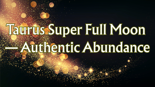 Taurus Super Full Moon — Authentic Abundance